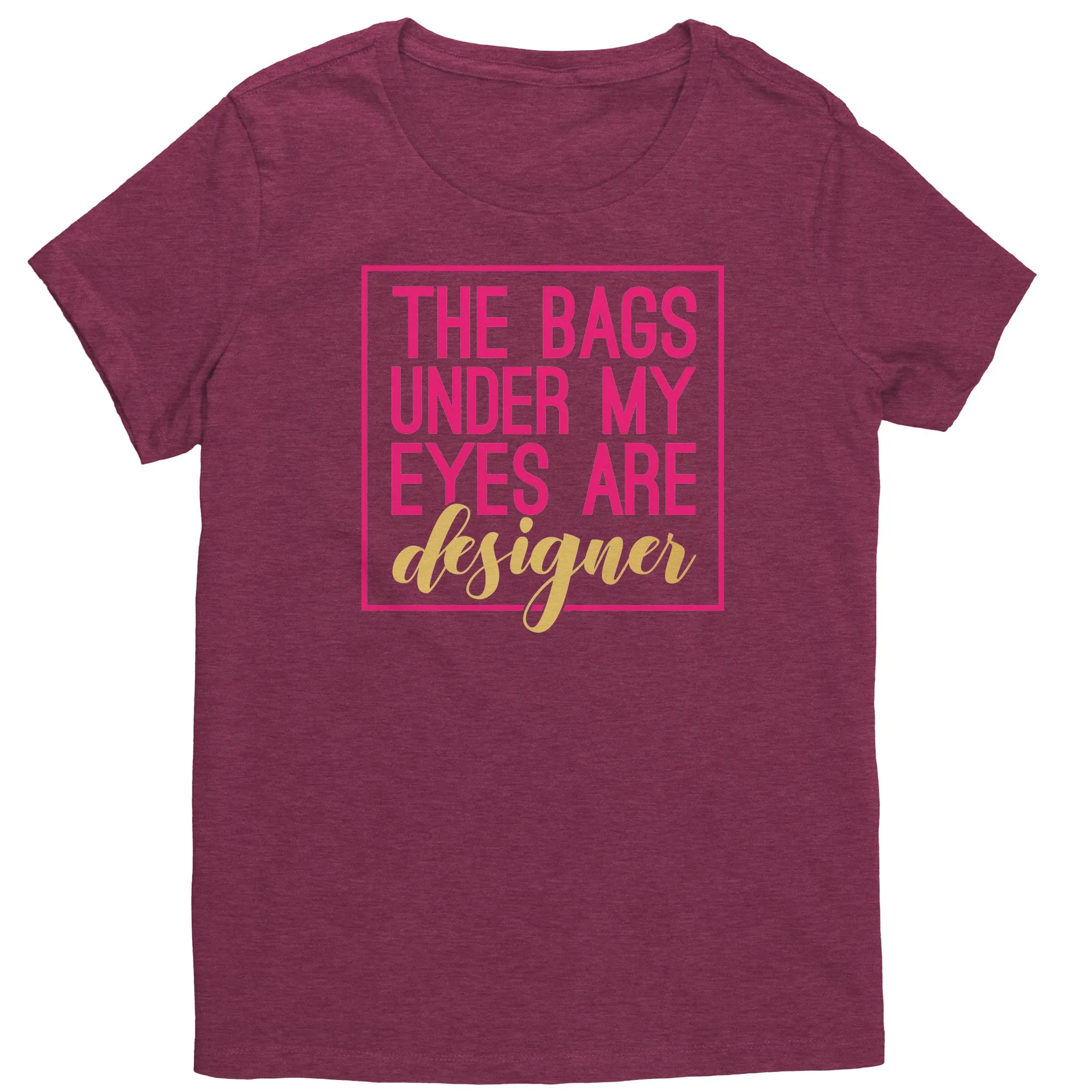 The Bags Under My Eyes Are Designer Women's T-Shirt